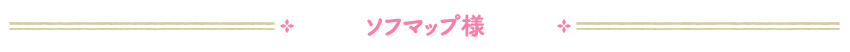 ソフマップ様