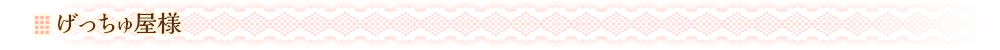 げっちゅ屋様
