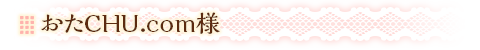 おたＣＨＵ.com様