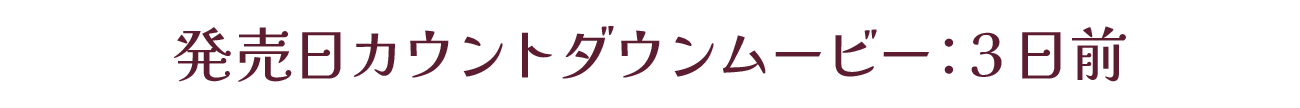 発売カウントダウンムービー：発売3日前