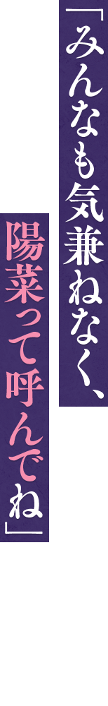 「みんなも気兼ねなく、陽菜って呼んでね」