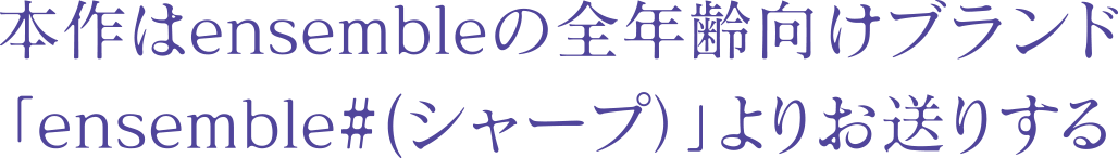 本作はensembleの全年齢向けブランド「ensemble#(シャープ）」よりお送りする