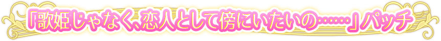 「歌姫じゃなく、恋人として傍にいたいの……」パッチ